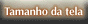 tamanho da tela